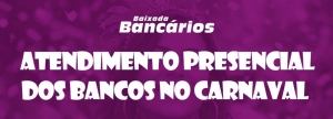 Atendimento presencial dos bancos no carnaval