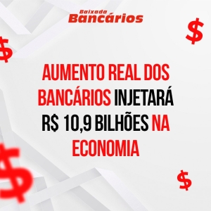 Aumento real dos bancários injetará R$ 10,9 bilhões na economia