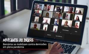 Mercantil do Brasil: Sindicatos se mobilizam contra demissões em plena pandemia