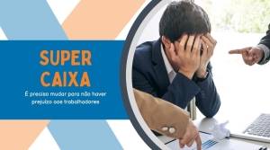 Movimento Sindical cobra mudan&ccedil;as no programa Super Caixa e alerta para poss&iacute;veis preju&iacute;zos aos trabalhadores